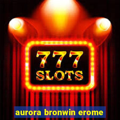 aurora bronwin erome